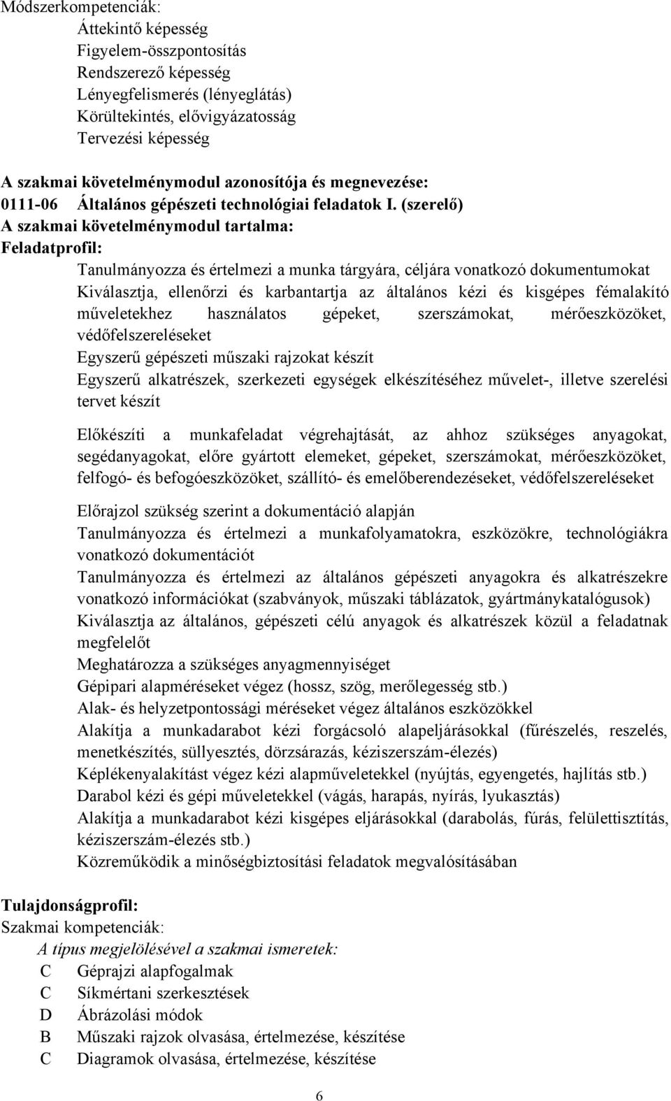 (szerelő) A szakmai követelménymodul tartalma: Feladatprofil: Tanulmányozza és értelmezi a munka tárgyára, céljára vonatkozó dokumentumokat Kiválasztja, ellenőrzi és karbantartja az általános kézi és