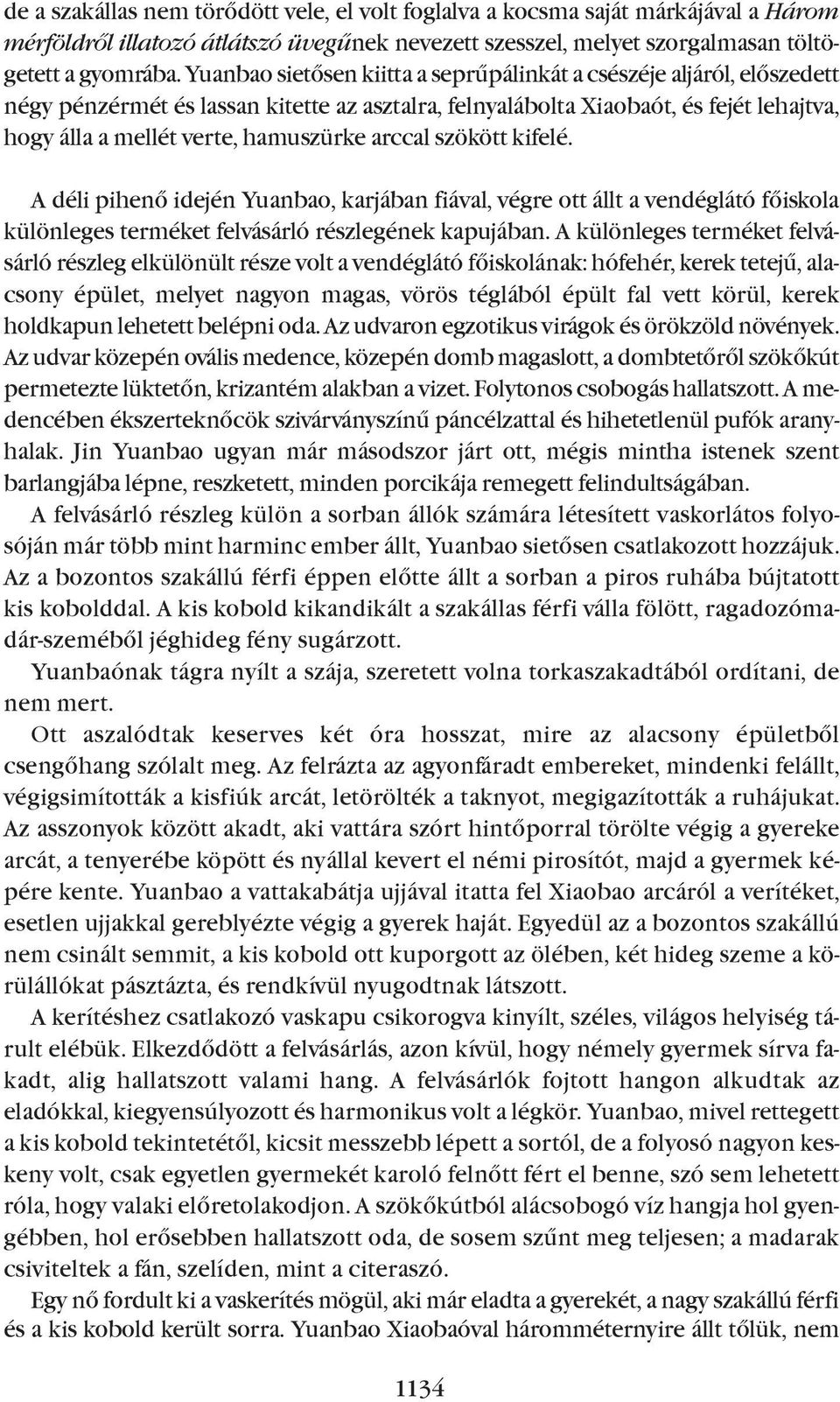 arccal szökött kifelé. A déli pihenõ idején Yuanbao, karjában fiával, végre ott állt a vendéglátó fõiskola különleges terméket felvásárló részlegének kapujában.