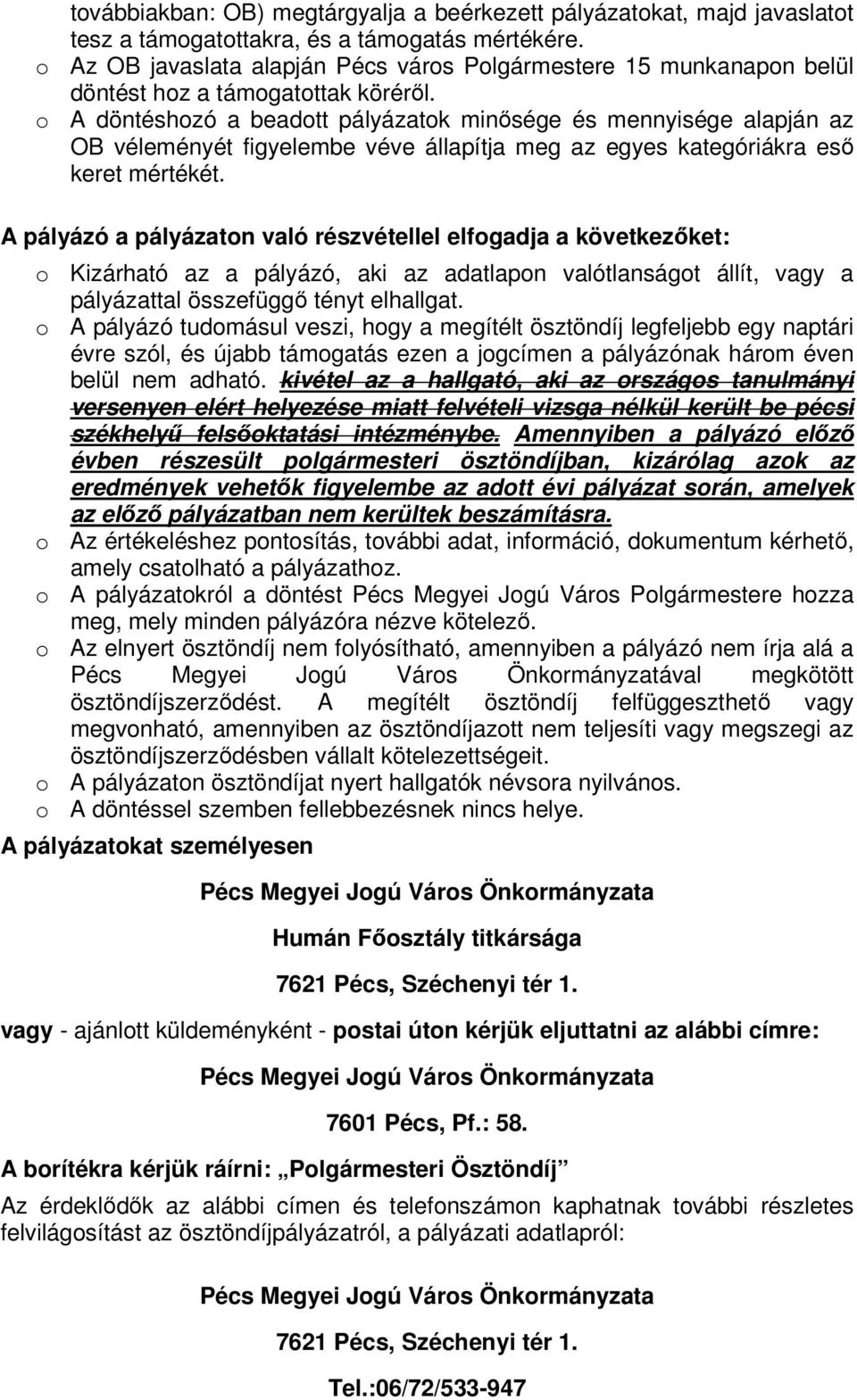 o A döntéshozó a beadott pályázatok minősége és mennyisége alapján az OB véleményét figyelembe véve állapítja meg az egyes kategóriákra eső keret mértékét.