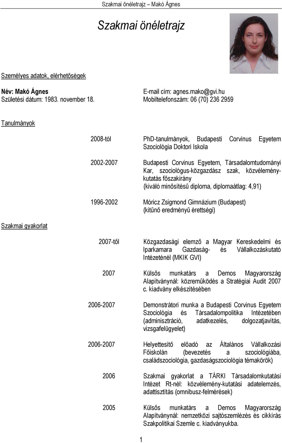 Társadalomtudományi Kar, szociológus-közgazdász szak, közvéleménykutatás fıszakirány (kiváló minısítéső diploma, diplomaátlag: 4,91) 1996-2002 Móricz Zsigmond Gimnázium (Budapest) (kitőnı eredményő