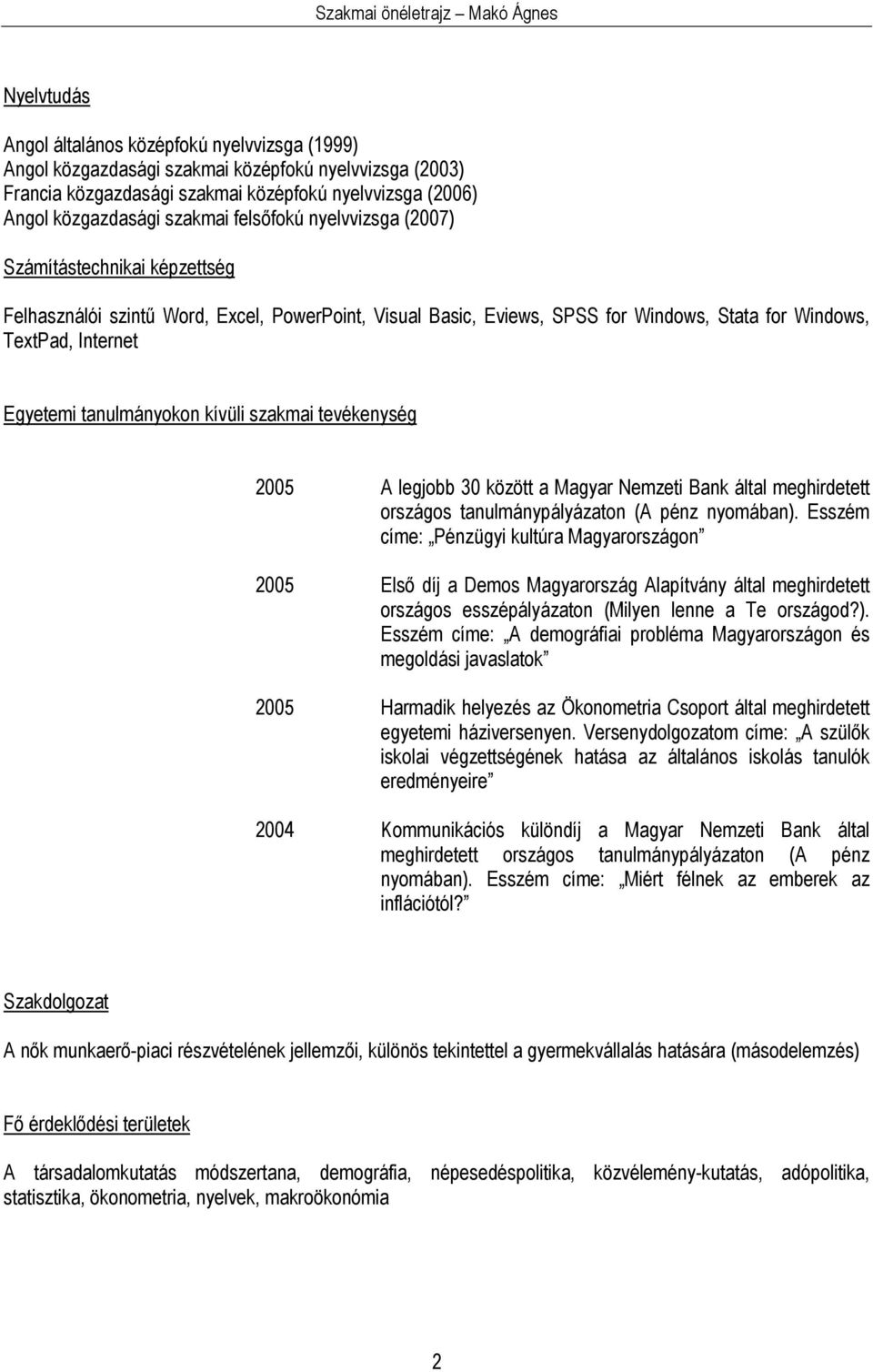 tanulmányokon kívüli szakmai tevékenység 2005 A legjobb 30 között a Magyar Nemzeti Bank által meghirdetett országos tanulmánypályázaton (A pénz nyomában).