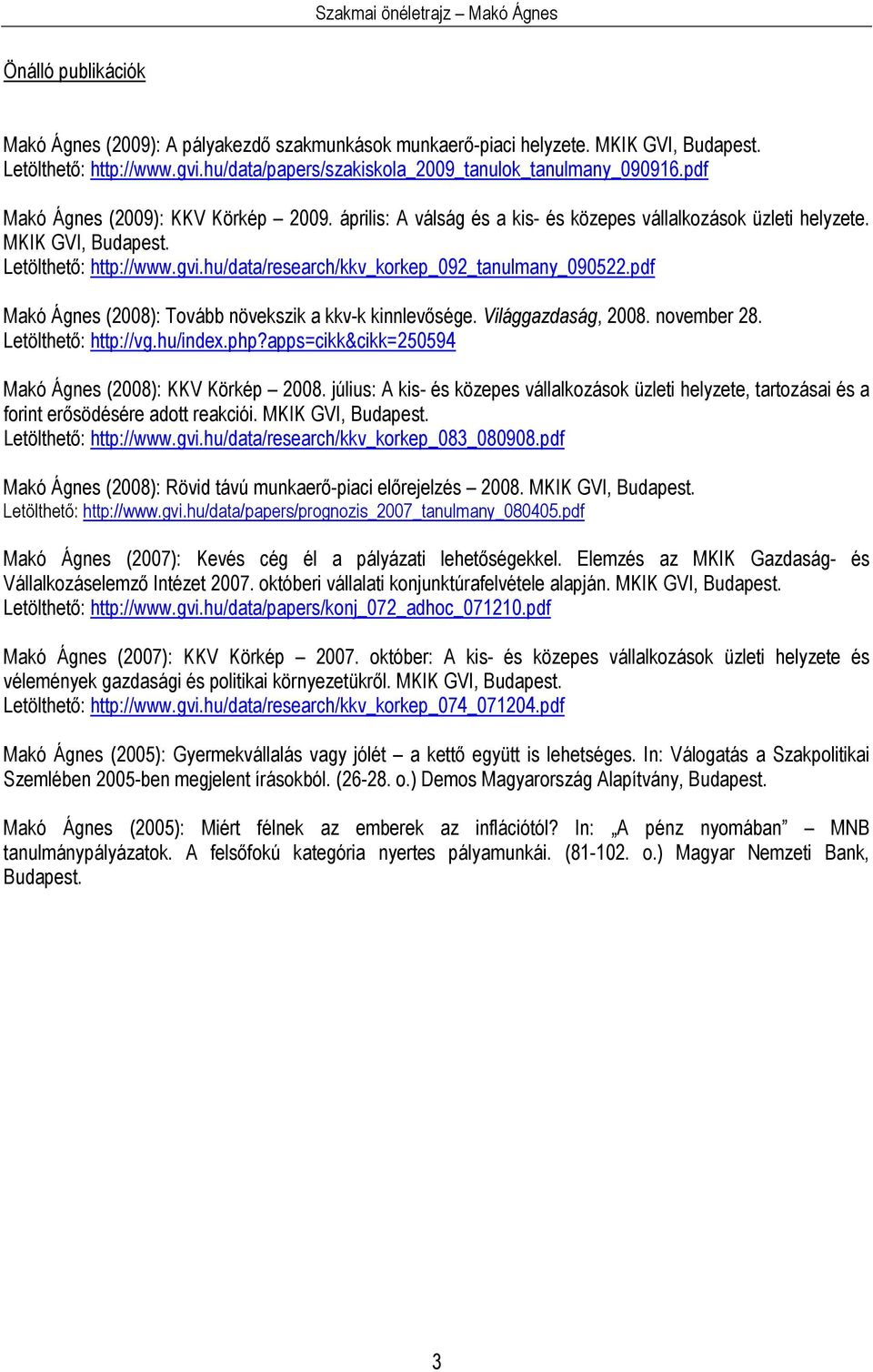 hu/data/research/kkv_korkep_092_tanulmany_090522.pdf Makó Ágnes (2008): Tovább növekszik a kkv-k kinnlevısége. Világgazdaság, 2008. november 28. Letölthetı: http://vg.hu/index.php?