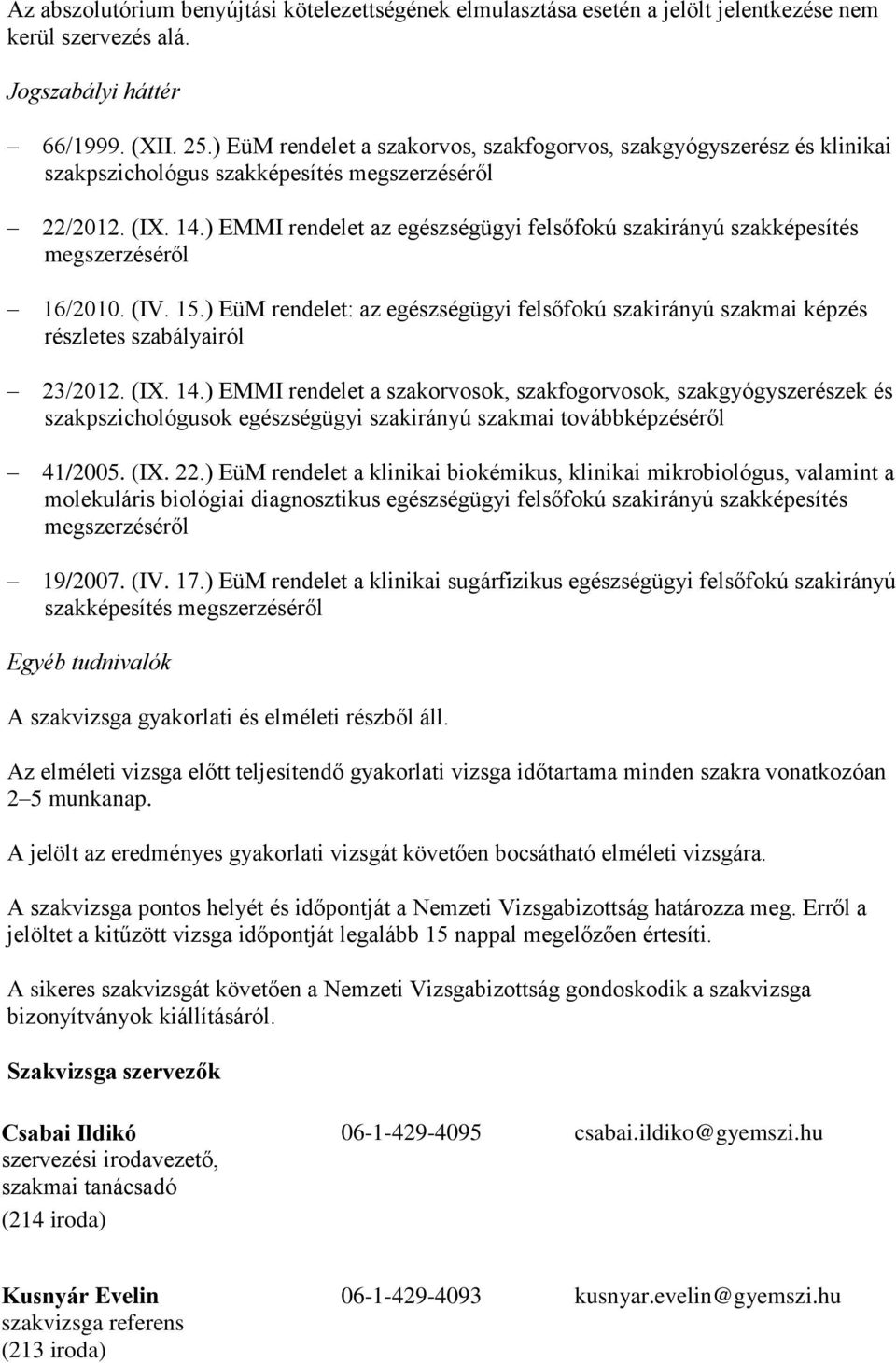 ) EMMI rendelet az egészségügyi felsőfokú szakirányú szakképesítés megszerzéséről 16/2010. (IV. 15.) EüM rendelet: az egészségügyi felsőfokú szakirányú szakmai képzés részletes szabályairól 23/2012.