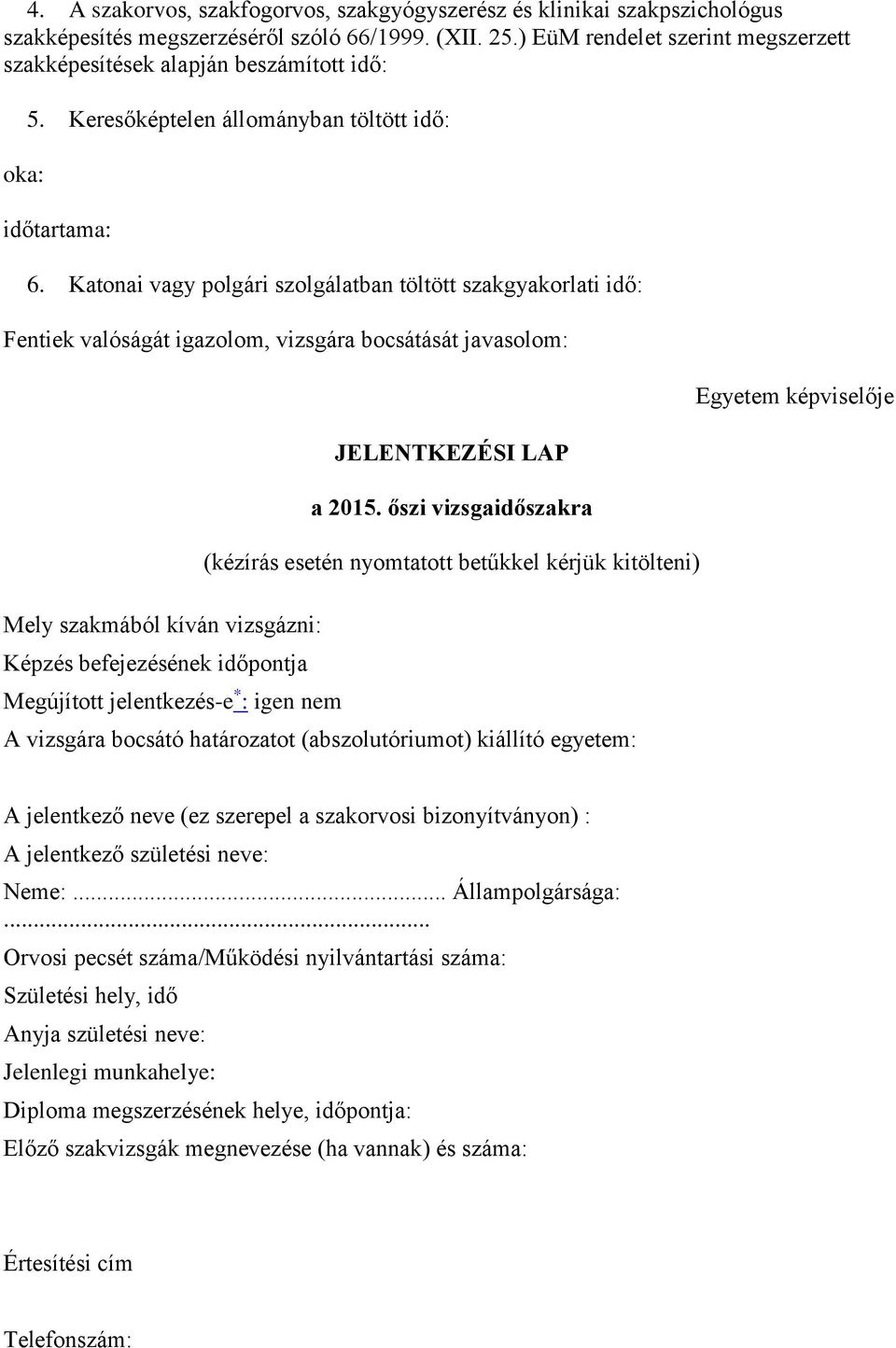 Katonai vagy polgári szolgálatban töltött szakgyakorlati idő: Fentiek valóságát igazolom, vizsgára bocsátását javasolom: Mely szakmából kíván vizsgázni: Képzés befejezésének időpontja Megújított