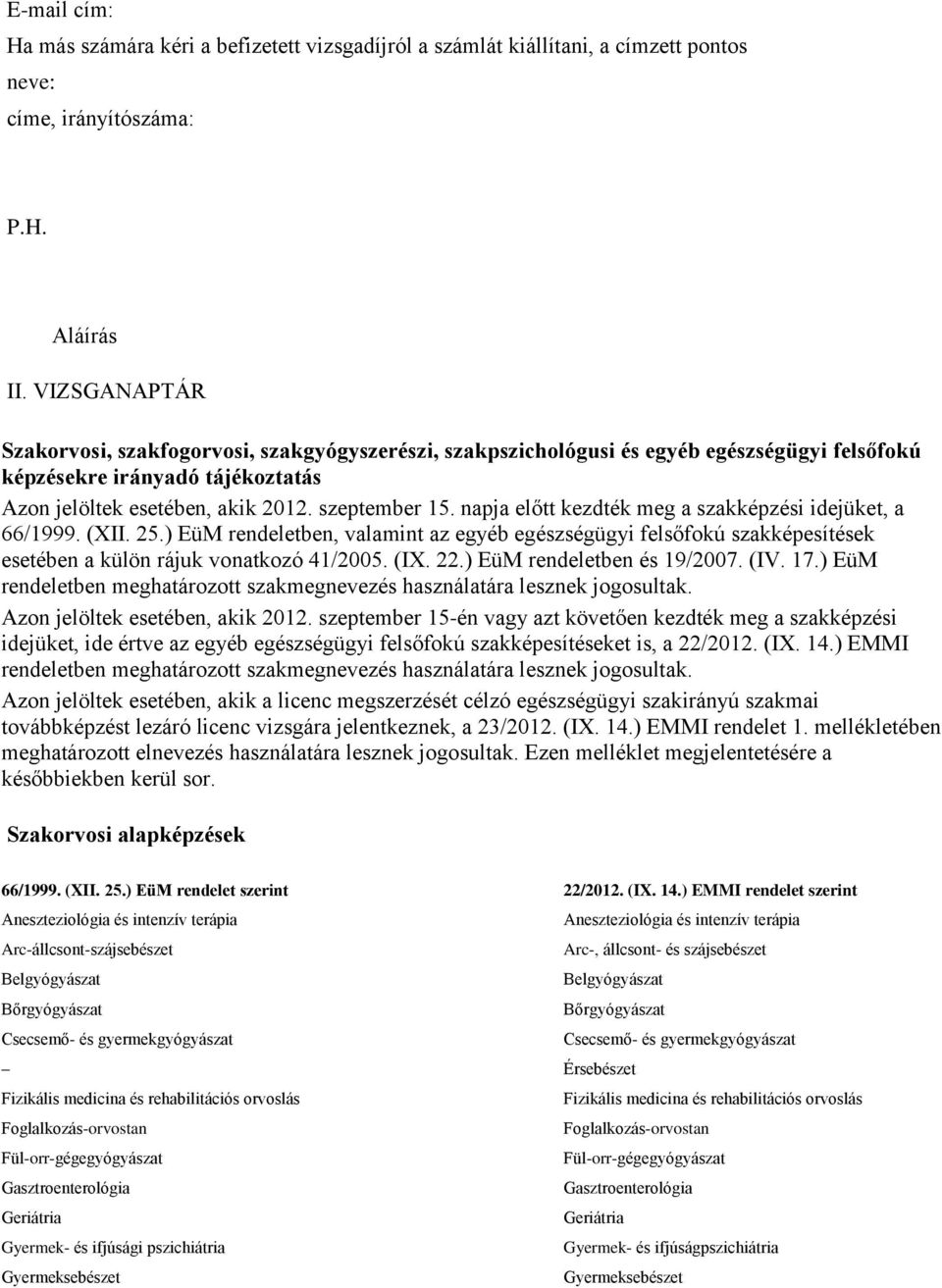 napja előtt kezdték meg a szakképzési idejüket, a 66/1999. (XII. 25.) EüM rendeletben, valamint az egyéb egészségügyi felsőfokú szakképesítések esetében a külön rájuk vonatkozó 41/2005. (IX. 22.