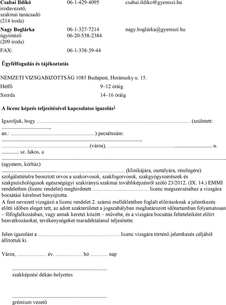 Hétfő Szerda 9 12 óráig 14 16 óráig A licenc képzés teljesítésével kapcsolatos igazolás 1 nagy.boglárka@gyemszi.hu Igazoljuk, hogy... (született:..., an.:...) pecsétszám:...,...(város),... u.... sz.