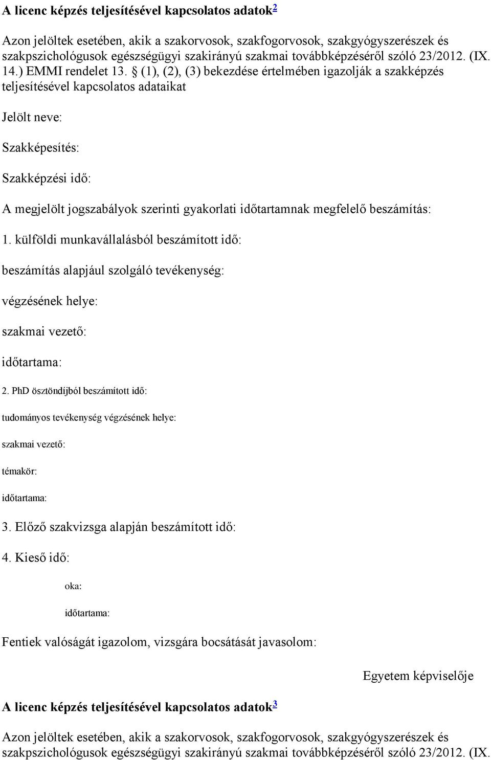 (1), (2), (3) bekezdése értelmében igazolják a szakképzés teljesítésével kapcsolatos adataikat Jelölt neve: Szakképesítés: Szakképzési idő: A megjelölt jogszabályok szerinti gyakorlati időtartamnak