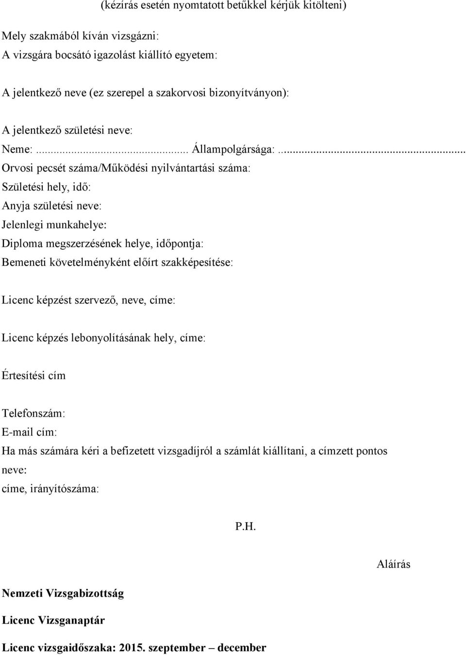 .. Orvosi pecsét száma/működési nyilvántartási száma: Születési hely, idő: Anyja születési neve: Jelenlegi munkahelye: Diploma megszerzésének helye, időpontja: Bemeneti követelményként előírt