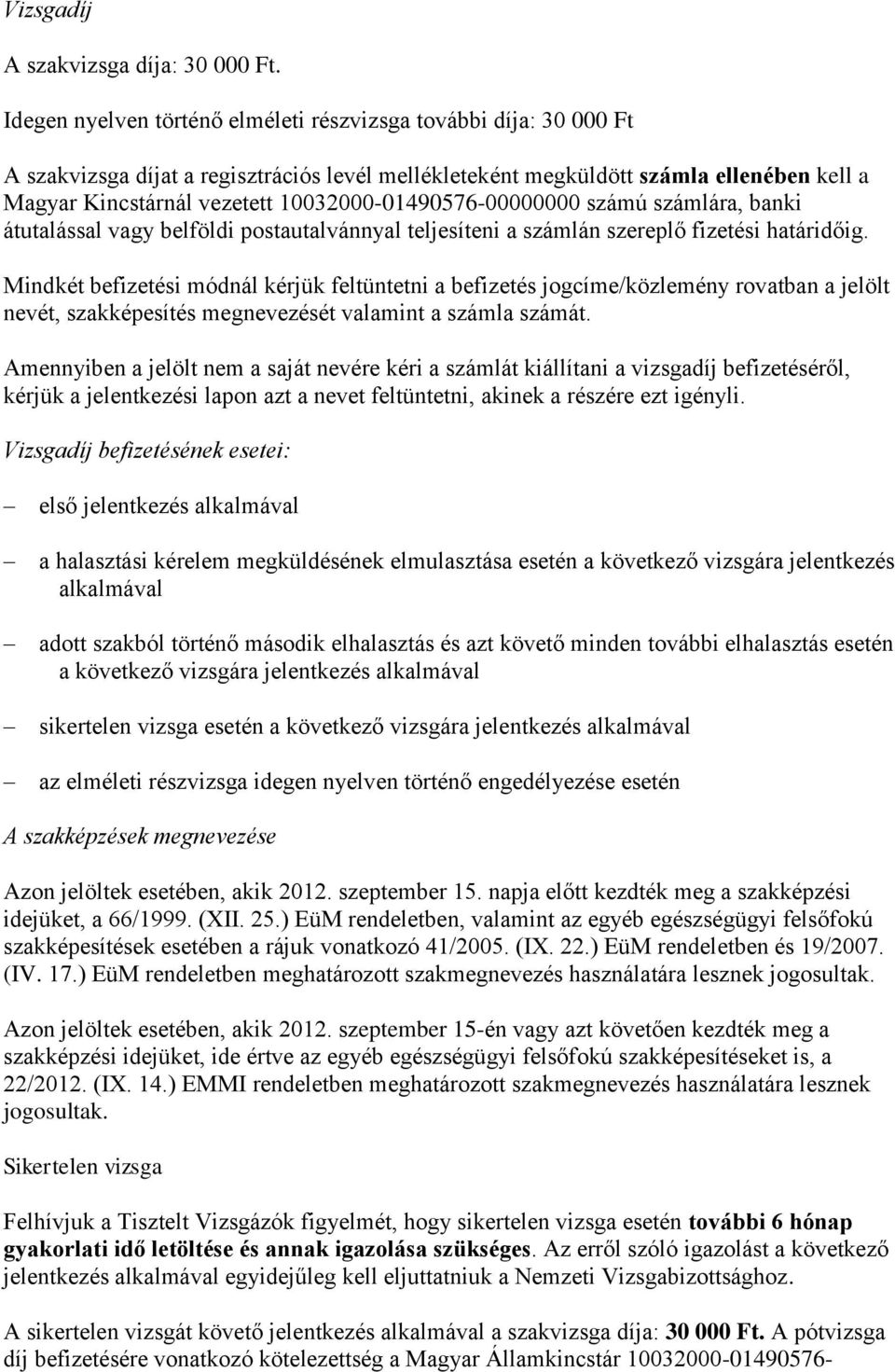 10032000-01490576-00000000 számú számlára, banki átutalással vagy belföldi postautalvánnyal teljesíteni a számlán szereplő fizetési határidőig.