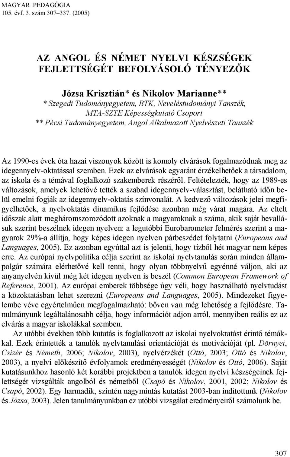 Csoport ** Pécsi Tudományegyetem, Angol Alkalmazott Nyelvészeti Tanszék Az 1990-es évek óta hazai viszonyok között is komoly elvárások fogalmazódnak meg az idegennyelv-oktatással szemben.