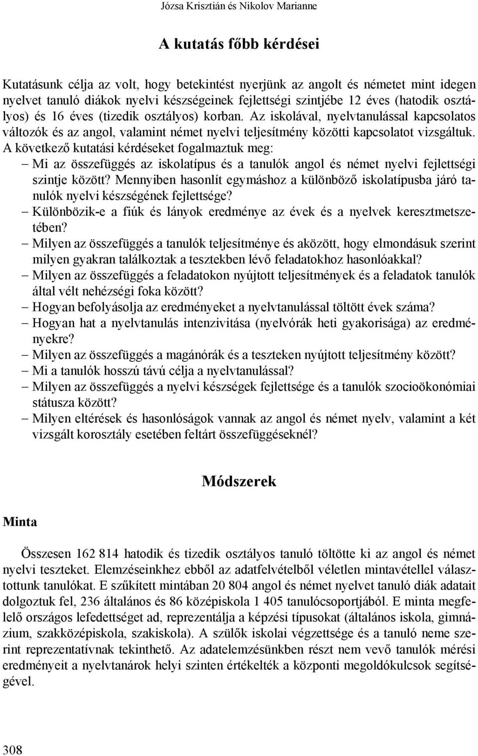 Az iskolával, nyelvtanulással kapcsolatos változók és az angol, valamint német nyelvi teljesítmény közötti kapcsolatot vizsgáltuk.