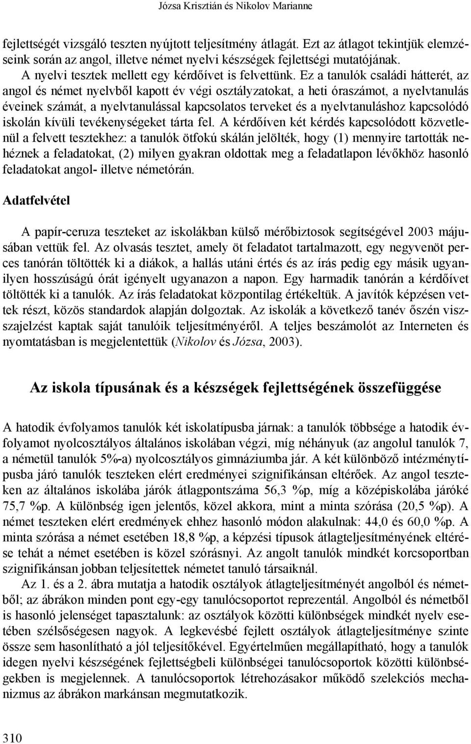 Ez a tanulók családi hátterét, az angol és német nyelvből kapott év végi osztályzatokat, a heti óraszámot, a nyelvtanulás éveinek számát, a nyelvtanulással kapcsolatos terveket és a nyelvtanuláshoz