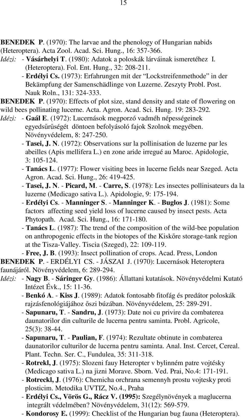 (1973): Erfahrungen mit der Lockstreifenmethode in der Bekämpfung der Samenschädlinge von Luzerne. Zeszyty Probl. Post. Nauk Roln., 131: 324-333. BENEDEK P.