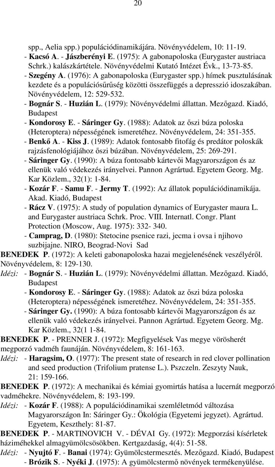 Növényvédelem, 12: 529-532. - Bognár S. - Huzián L. (1979): Növényvédelmi állattan. Mezıgazd. Kiadó, - Kondorosy E. - Sáringer Gy.