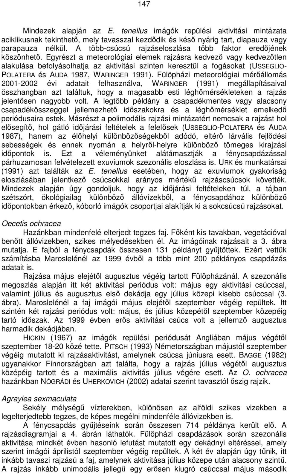 Egyrészt a meteorológiai elemek rajzásra kedvezı vagy kedvezıtlen alakulása befolyásolhatja az aktivitási szinten keresztül a fogásokat (USSEGLIO- POLATERA és AUDA 1987, WARINGER 1991).