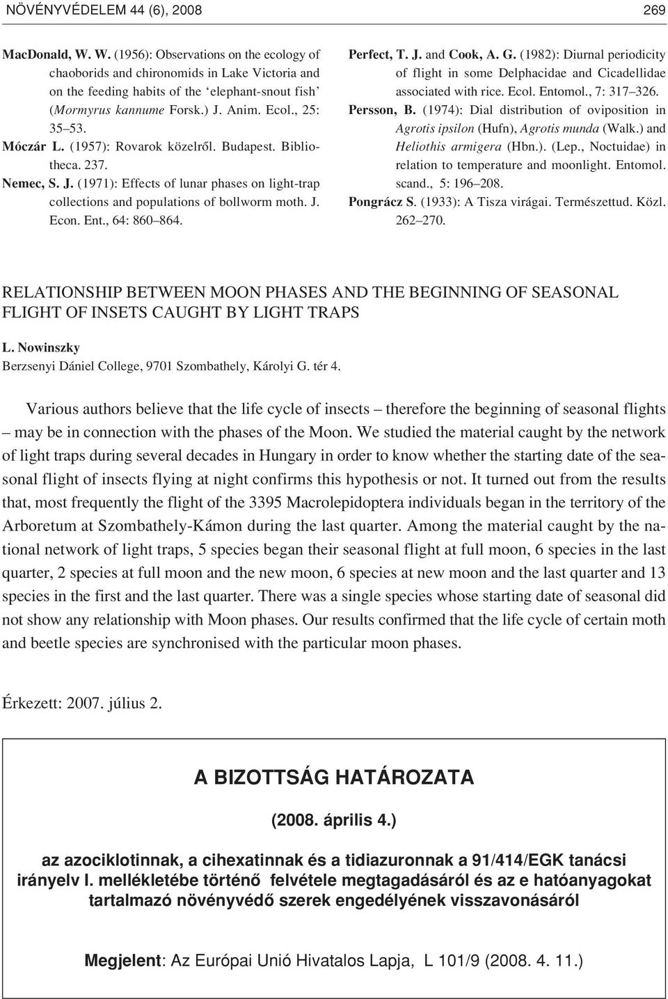 Móczár L. (1957): Rovarok közelrôl. Budapest. Bibliotheca. 237. Nemec, S. J. (1971): Effects of lunar phases on light-trap collections and populations of bollworm moth. J. Econ. Ent., 64: 860 864.