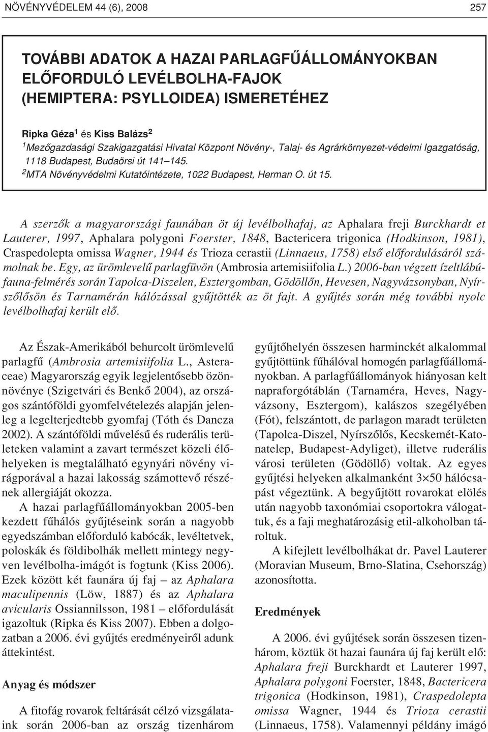 A szerzôk a magyarországi faunában öt új levélbolhafaj, az Aphalara freji Burckhardt et Lauterer, 1997, Aphalara polygoni Foerster, 1848, Bactericera trigonica (Hodkinson, 1981), Craspedolepta omissa