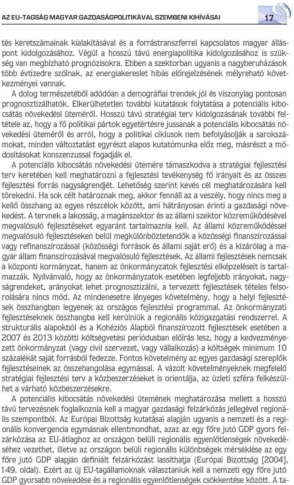 Ebben a szektorban ugyanis a nagyberuházások több évtizedre szólnak, az energiakereslet hibás elôrejelzésének mélyreható következményei vannak.