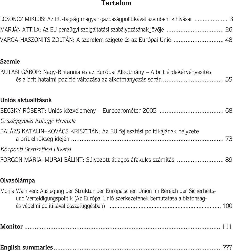 .. 48 Szemle KUTASI GÁBOR: Nagy-Britannia és az Európai Alkotmány A brit érdekérvényesítés és a brit hatalmi pozíció változása az alkotmányozás során.