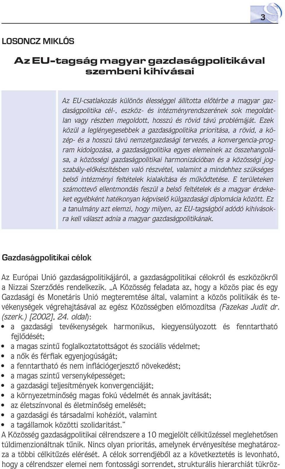 Ezek közül a leglényegesebbek a gazdaságpolitika prioritása, a rövid, a közép- és a hosszú távú nemzetgazdasági tervezés, a konvergencia-program kidolgozása, a gazdaságpolitika egyes elemeinek az