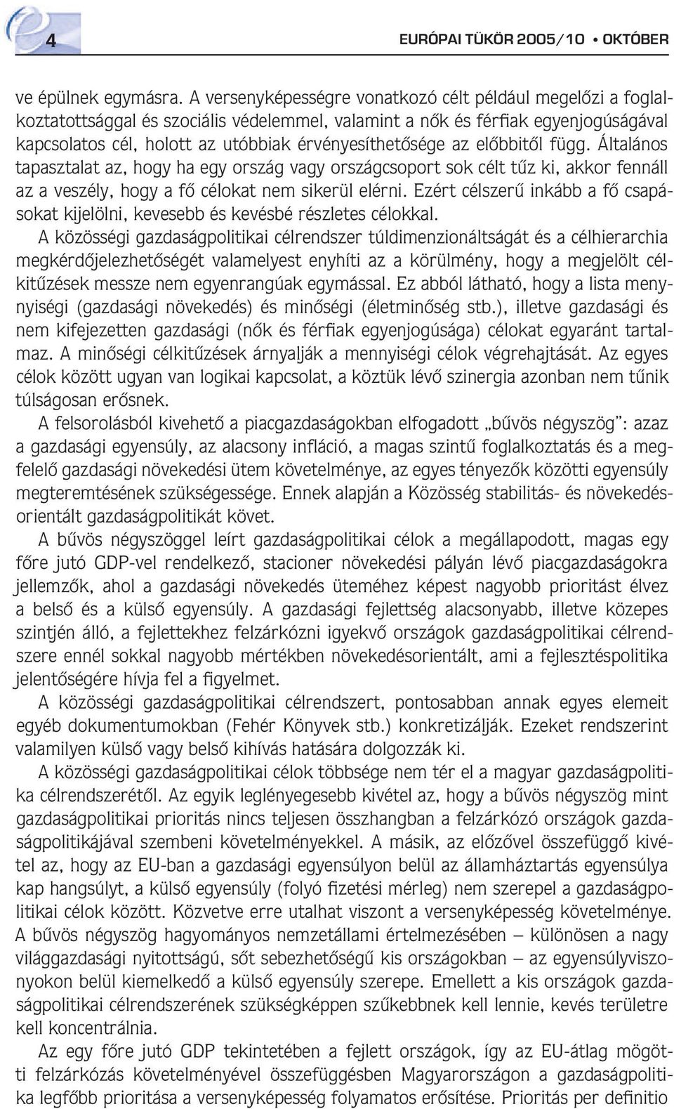 az elôbbitôl függ. Általános tapasztalat az, hogy ha egy ország vagy országcsoport sok célt tûz ki, akkor fennáll az a veszély, hogy a fô célokat nem sikerül elérni.