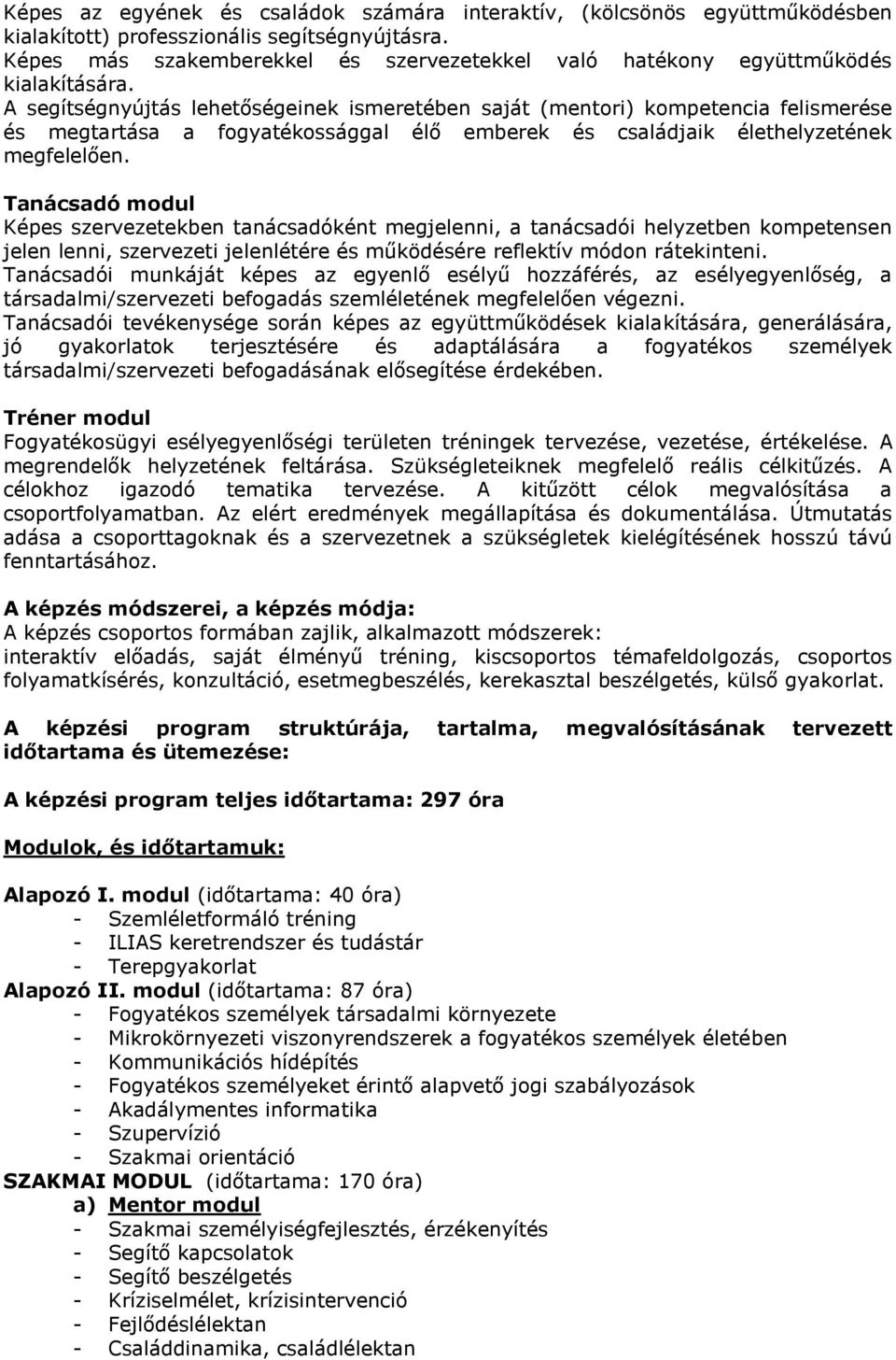 A segítségnyújtás lehetőségeinek ismeretében saját (mentori) kompetencia felismerése és megtartása a fogyatékossággal élő emberek és családjaik élethelyzetének megfelelően.