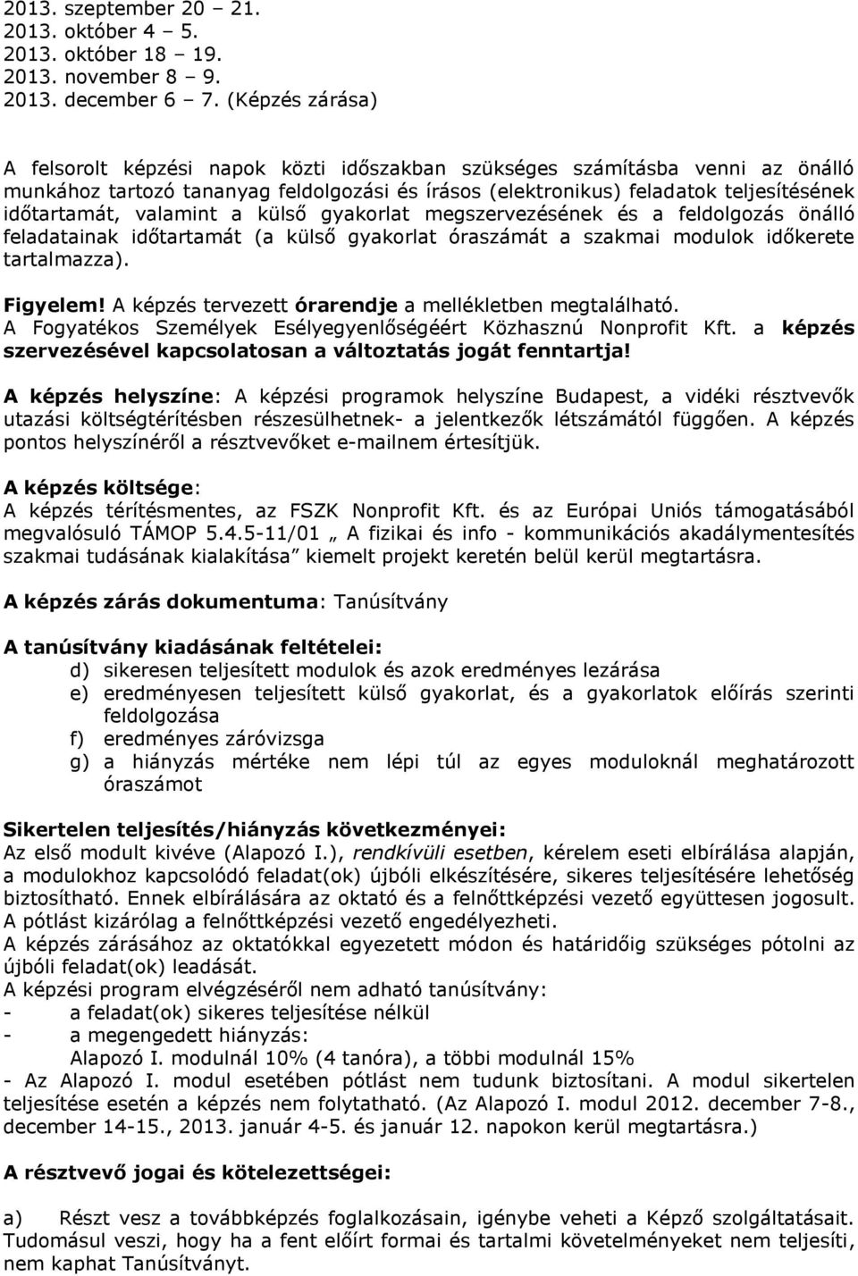 valamint a külső gyakorlat megszervezésének és a feldolgozás önálló feladatainak időtartamát (a külső gyakorlat óraszámát a szakmai modulok időkerete tartalmazza). Figyelem!