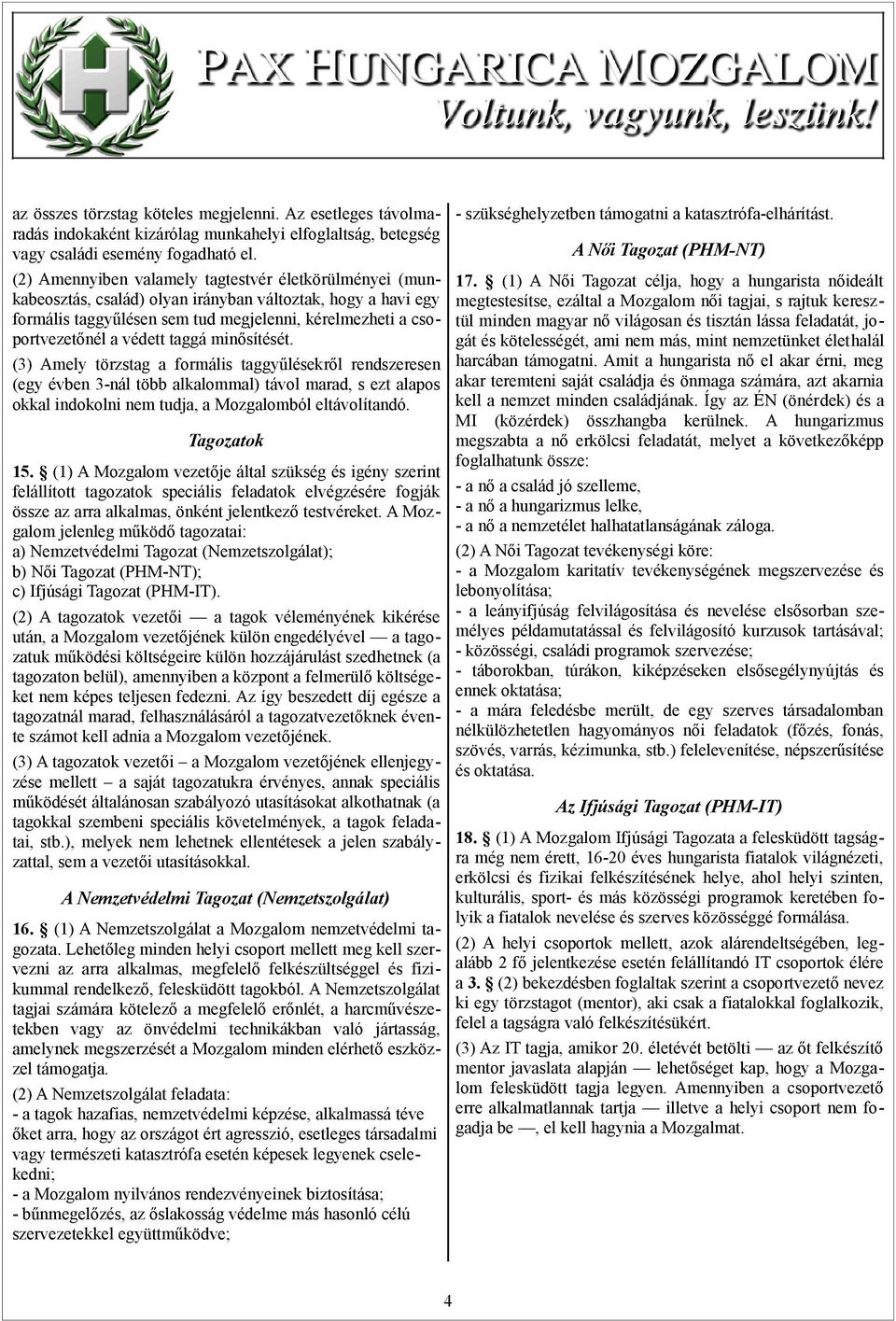 taggá minősítését. (3) Amely törzstag a formális taggyűlésekről rendszeresen (egy évben 3-nál több alkalommal) távol marad, s ezt alapos okkal indokolni nem tudja, a Mozgalomból eltávolítandó.