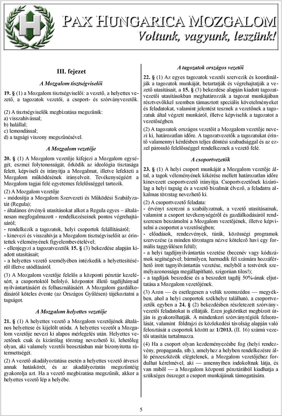 (1) A Mozgalom vezetője kifejezi a Mozgalom egységét, eszmei folytonosságát, őrködik az ideológia tisztasága felett, képviseli és irányítja a Mozgalmat, illetve lefekteti a Mozgalom működésének