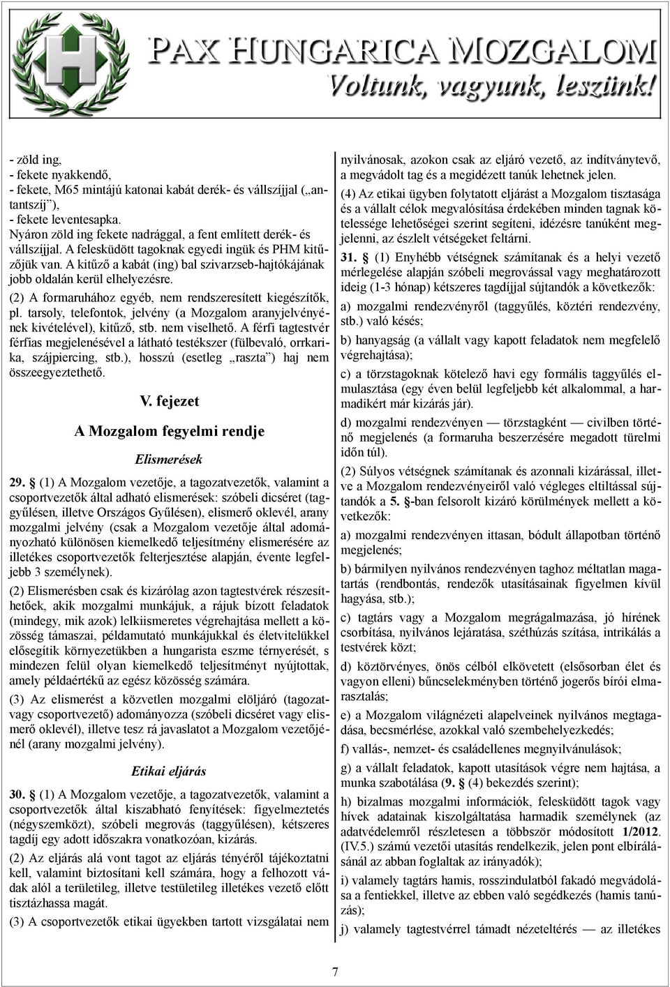 A kitűző a kabát (ing) bal szivarzseb-hajtókájának jobb oldalán kerül elhelyezésre. (2) A formaruhához egyéb, nem rendszeresített kiegészítők, pl.