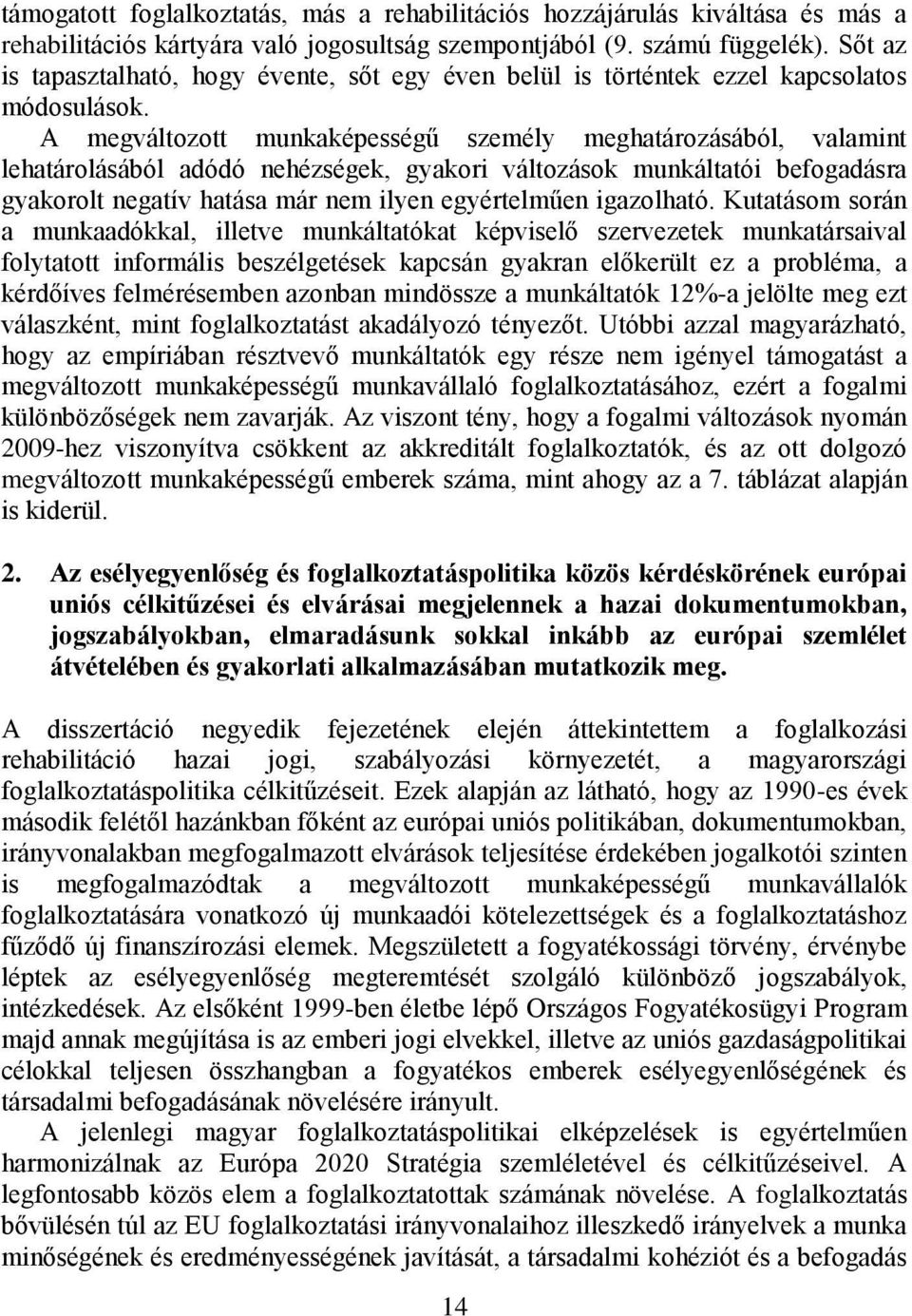 A megváltozott munkaképességű személy meghatározásából, valamint lehatárolásából adódó nehézségek, gyakori változások munkáltatói befogadásra gyakorolt negatív hatása már nem ilyen egyértelműen