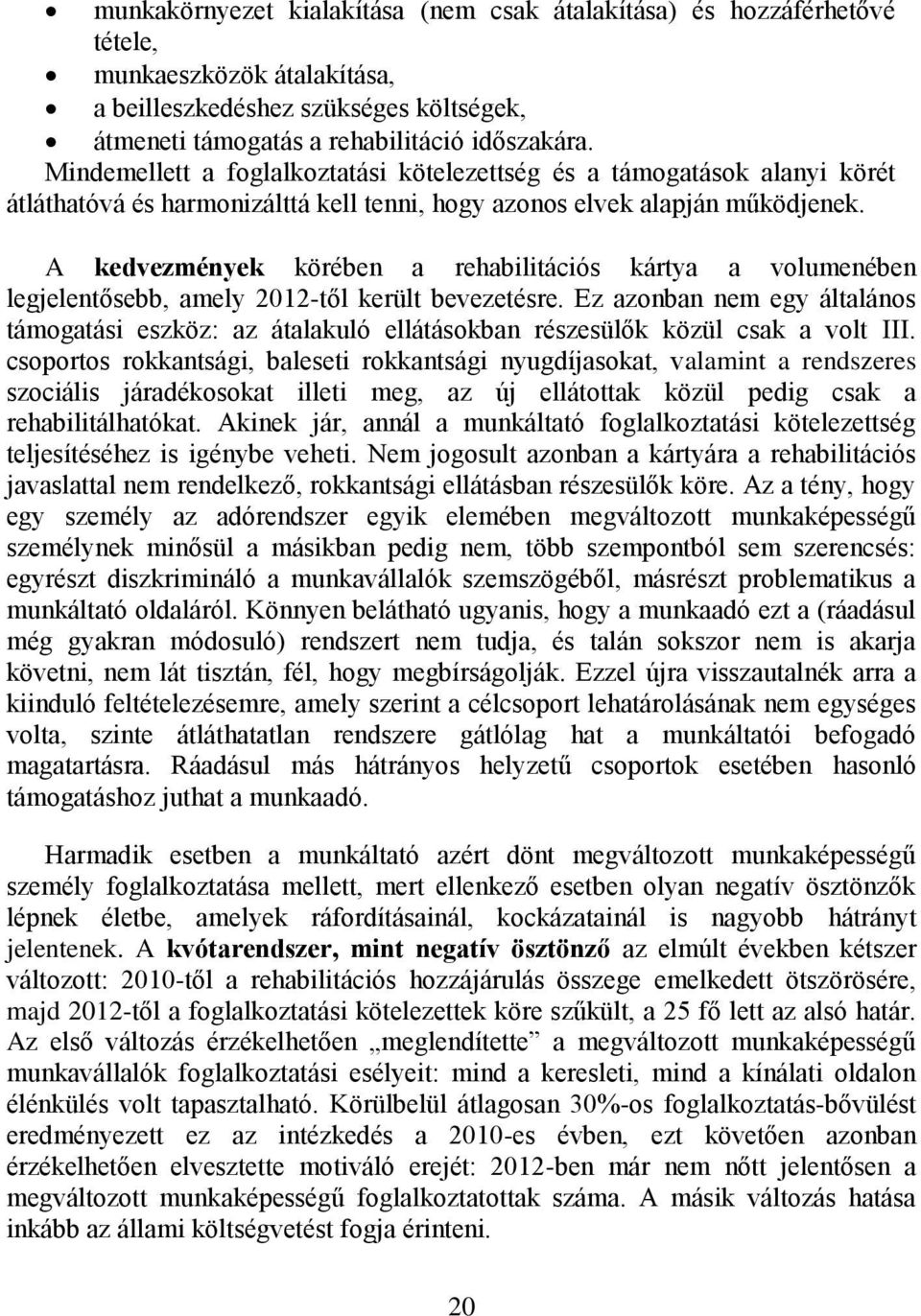 A kedvezmények körében a rehabilitációs kártya a volumenében legjelentősebb, amely 2012-től került bevezetésre.