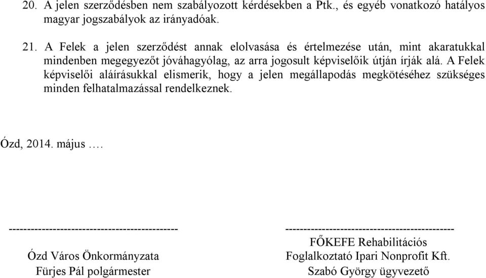 A Felek képviselői aláírásukkal elismerik, hogy a jelen megállapodás megkötéséhez szükséges minden felhatalmazással rendelkeznek. Ózd, 2014. május.