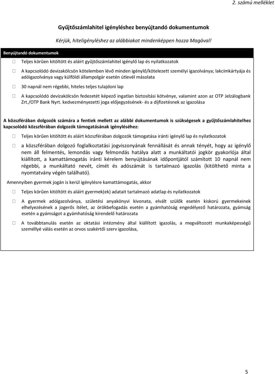 adóigazolványa vagy külföldi állampolgár esetén útlevél másolata 30 napnál nem régebbi, hiteles teljes tulajdoni lap A kapcsolódó devizakölcsön fedezetét képező ingatlan biztosítási kötvénye,