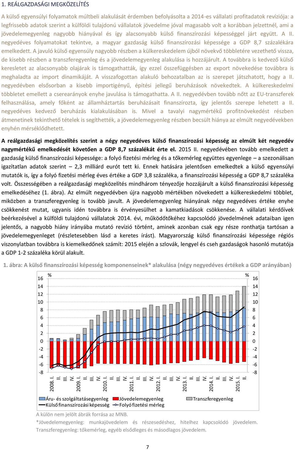 szerint a külföldi tulajdonú vállalatok jövedelme jóval magasabb volt a korábban jelzettnél, ami a jövedelemegyenleg nagyobb hiányával és így alacsonyabb külső finanszírozási képességgel járt együtt.