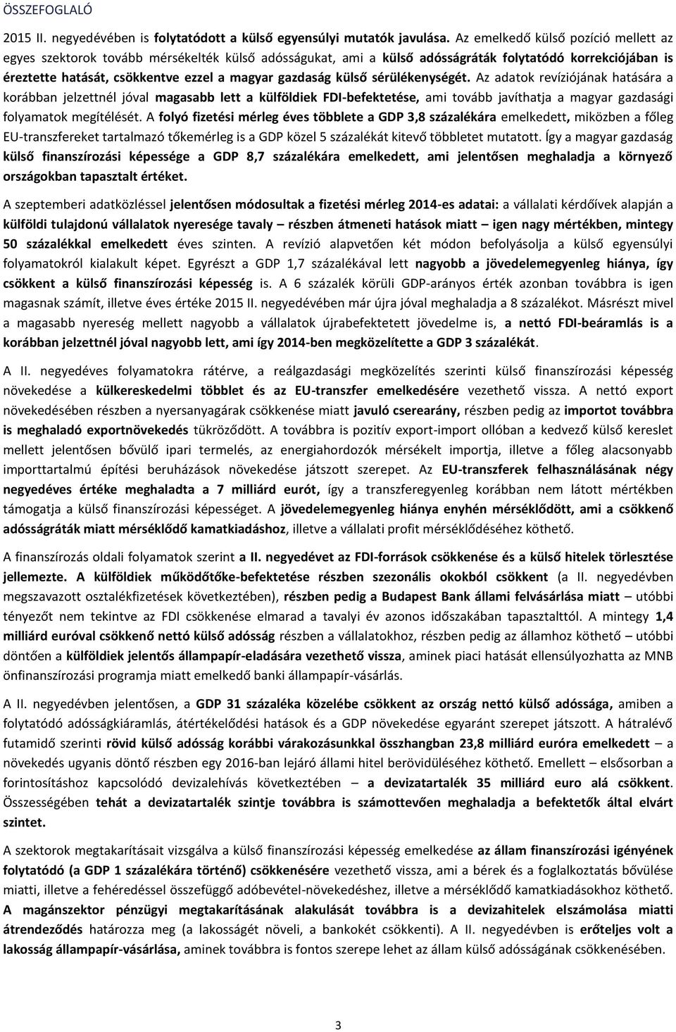 külső sérülékenységét. Az adatok revíziójának hatására a korábban jelzettnél jóval magasabb lett a külföldiek FDI-befektetése, ami tovább javíthatja a magyar gazdasági folyamatok megítélését.