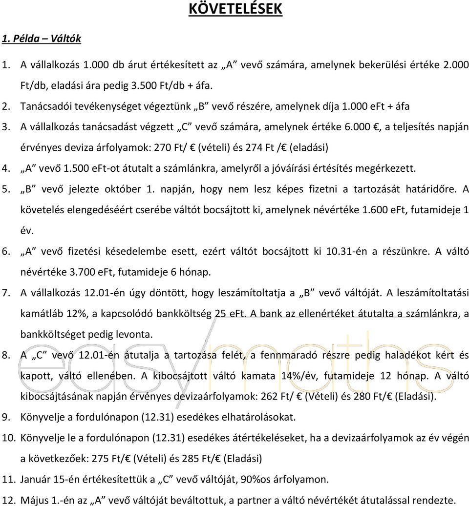 500 eft-ot átutalt a számlánkra, amelyről a jóváírási értésítés megérkezett. 5. B vevő jelezte október 1. napján, hogy nem lesz képes fizetni a tartozását határidőre.