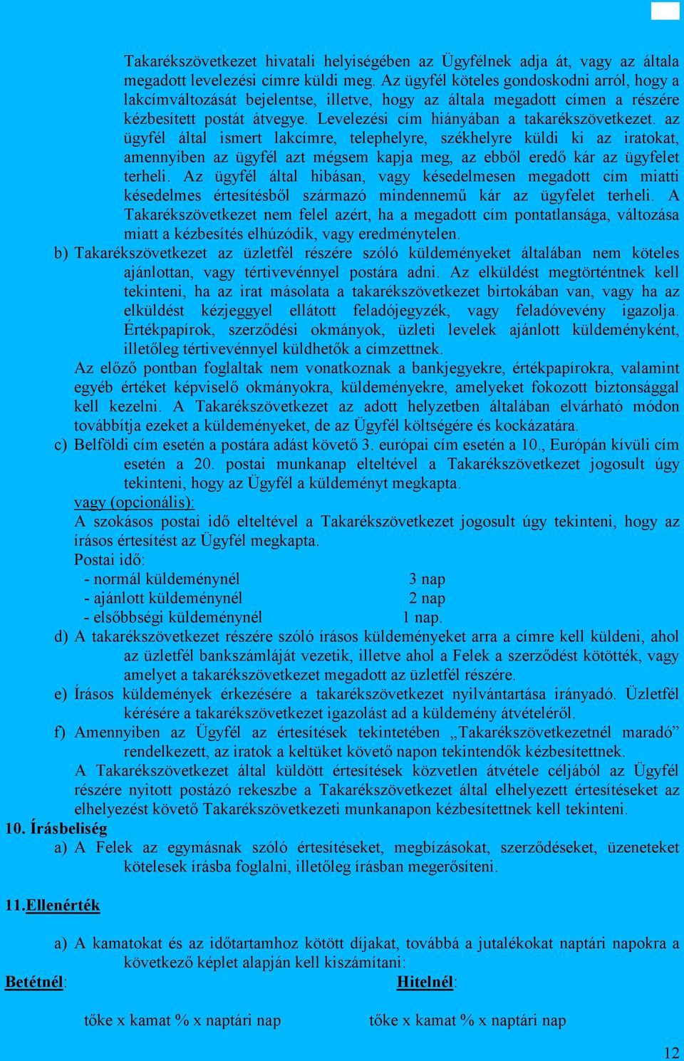 az ügyfél által ismert lakcímre, telephelyre, székhelyre küldi ki az iratokat, amennyiben az ügyfél azt mégsem kapja meg, az ebből eredő kár az ügyfelet terheli.