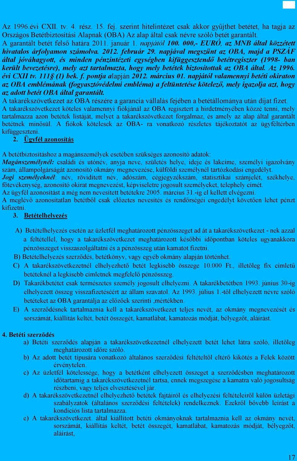 napjával megszűnt az OBA, majd a PSZÁF által jóváhagyott, és minden pénzintézeti egységben kifüggesztendő betétregiszter (1998- ban került bevezetésre), mely azt tartalmazta, hogy mely betétek