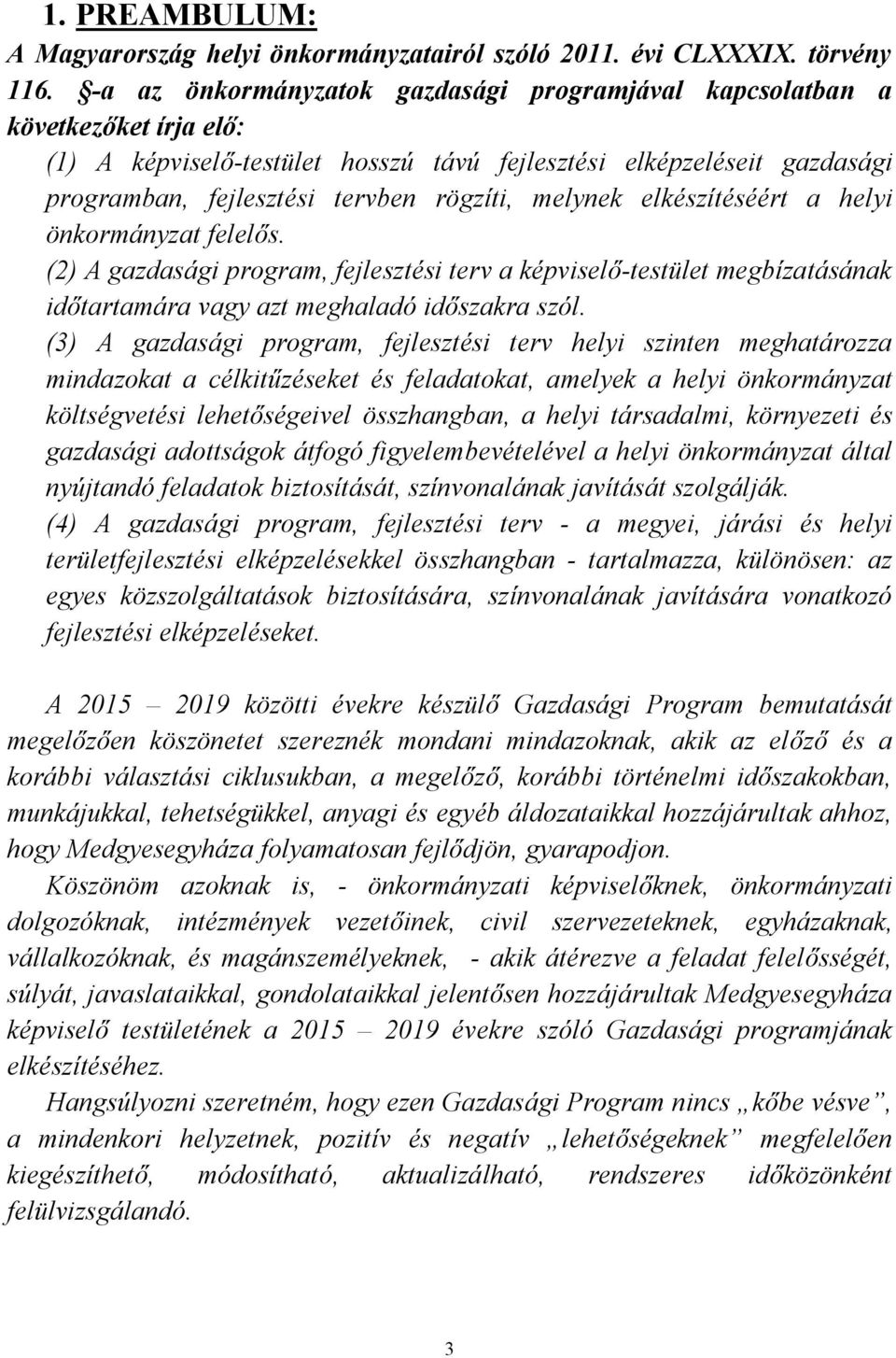 melynek elkészítéséért a helyi önkormányzat felelős. (2) A gazdasági program, fejlesztési terv a képviselő-testület megbízatásának időtartamára vagy azt meghaladó időszakra szól.