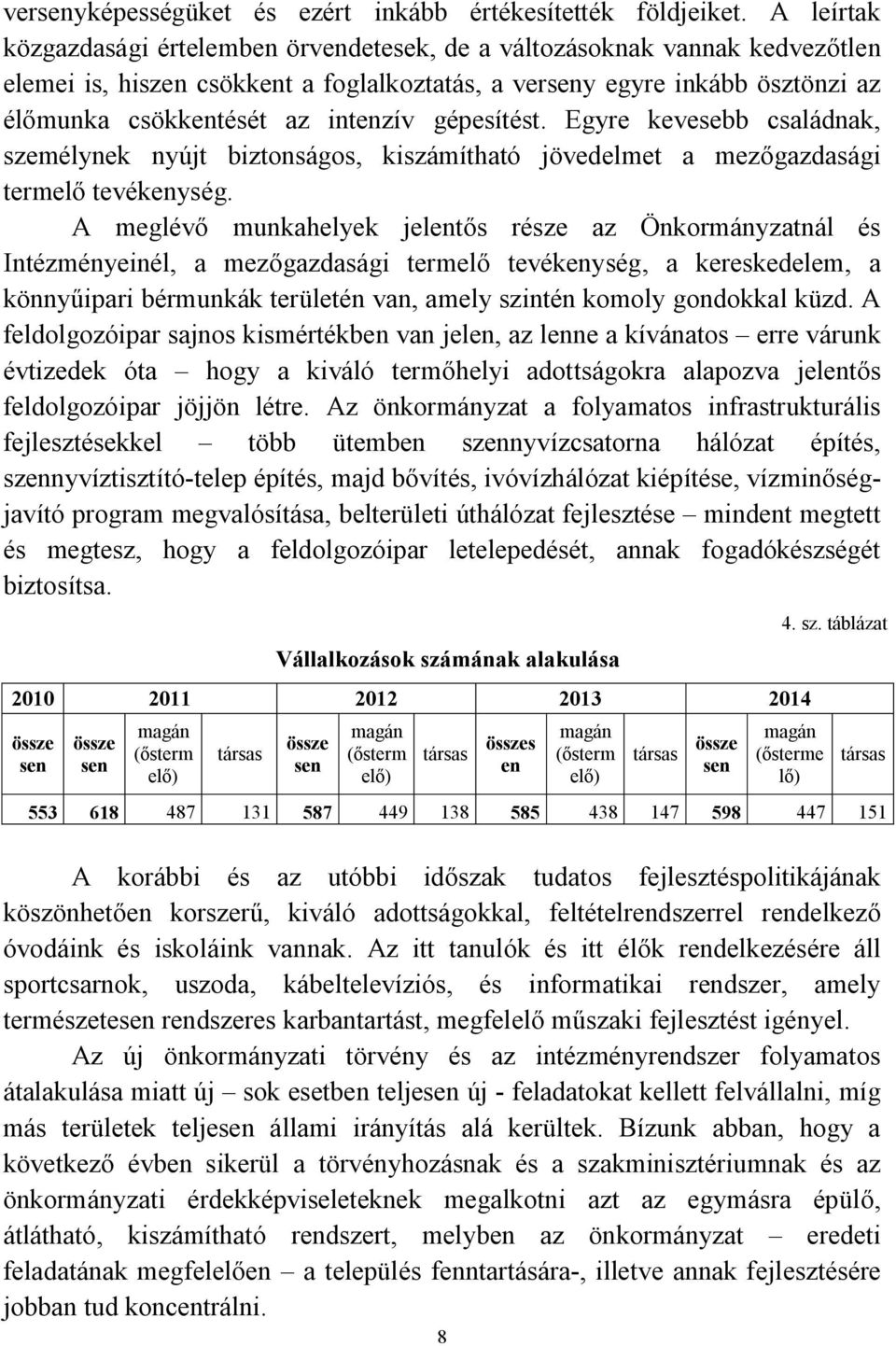 gépesítést. Egyre kevesebb családnak, személynek nyújt biztonságos, kiszámítható jövedelmet a mezőgazdasági termelő tevékenység.