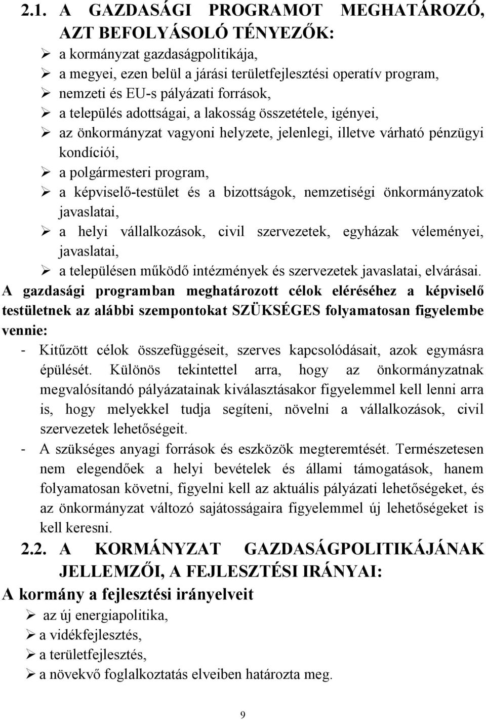 bizottságok, nemzetiségi önkormányzatok javaslatai, a helyi vállalkozások, civil szervezetek, egyházak véleményei, javaslatai, a településen működő intézmények és szervezetek javaslatai, elvárásai.