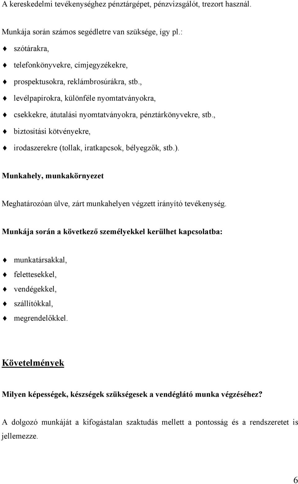 , biztosítási kötvényekre, irodaszerekre (tollak, iratkapcsok, bélyegzők, stb.). Munkahely, munkakörnyezet Meghatározóan ülve, zárt munkahelyen végzett irányító tevékenység.