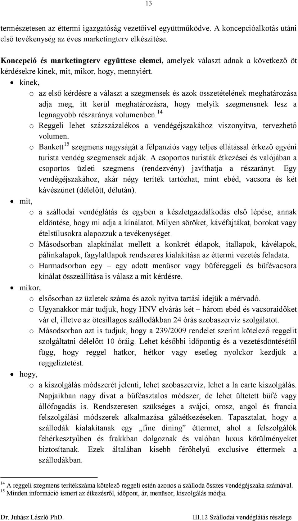 kinek, o az első kérdésre a választ a szegmensek és azok összetételének meghatározása adja meg, itt kerül meghatározásra, hogy melyik szegmensnek lesz a legnagyobb részaránya volumenben.