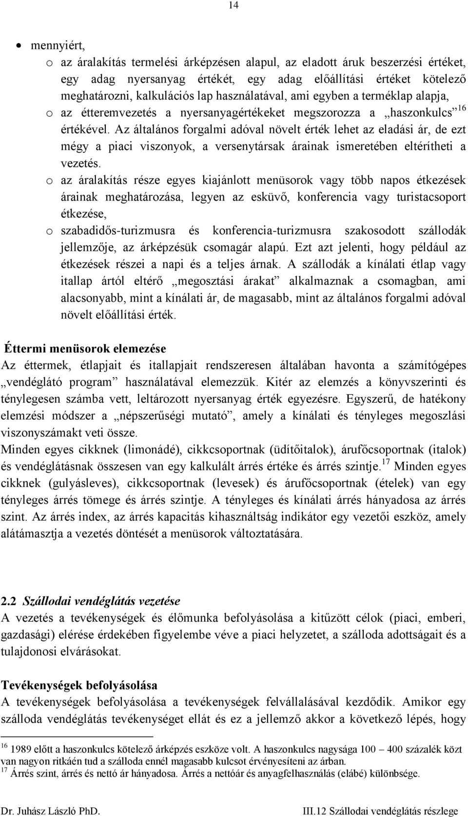 Az általános forgalmi adóval növelt érték lehet az eladási ár, de ezt mégy a piaci viszonyok, a versenytársak árainak ismeretében eltérítheti a vezetés.