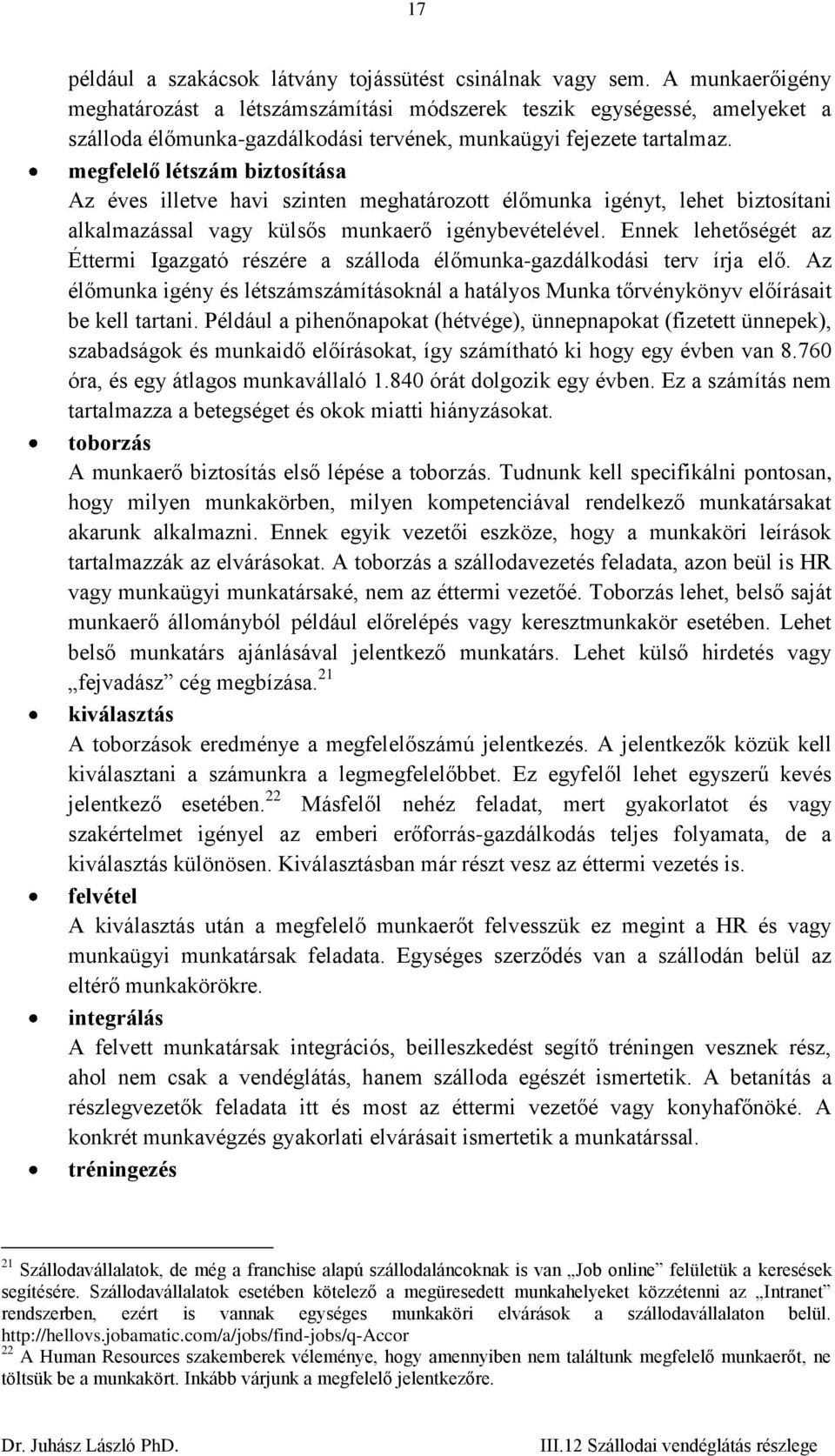 megfelelő létszám biztosítása Az éves illetve havi szinten meghatározott élőmunka igényt, lehet biztosítani alkalmazással vagy külsős munkaerő igénybevételével.