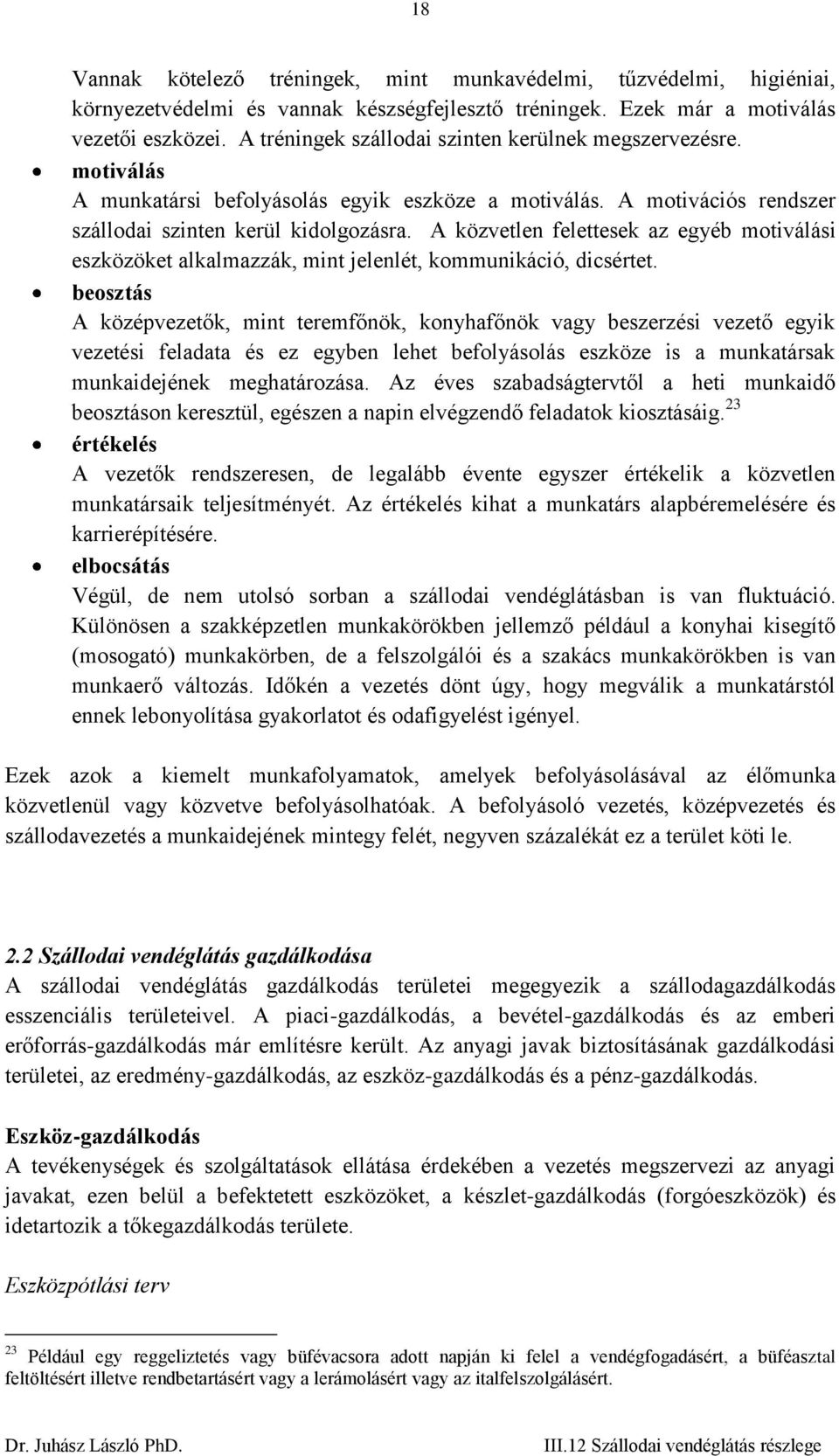 A közvetlen felettesek az egyéb motiválási eszközöket alkalmazzák, mint jelenlét, kommunikáció, dicsértet.