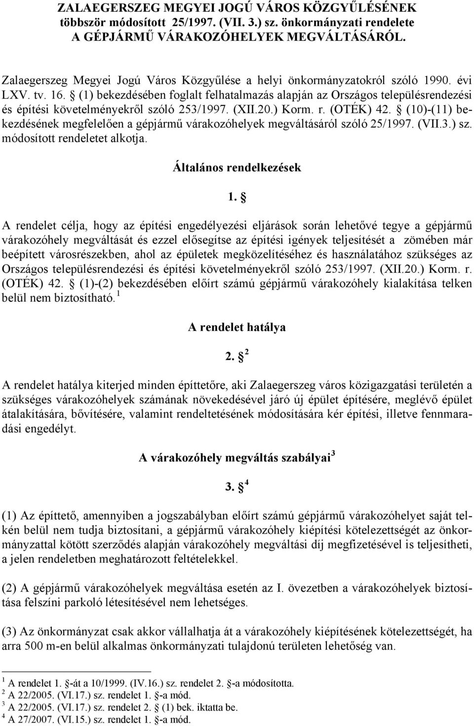 (1) bekezdésében foglalt felhatalmazás alapján az Országos településrendezési és építési követelményekről szóló 253/1997. (XII.20.) Korm. r. (OTÉK) 42.