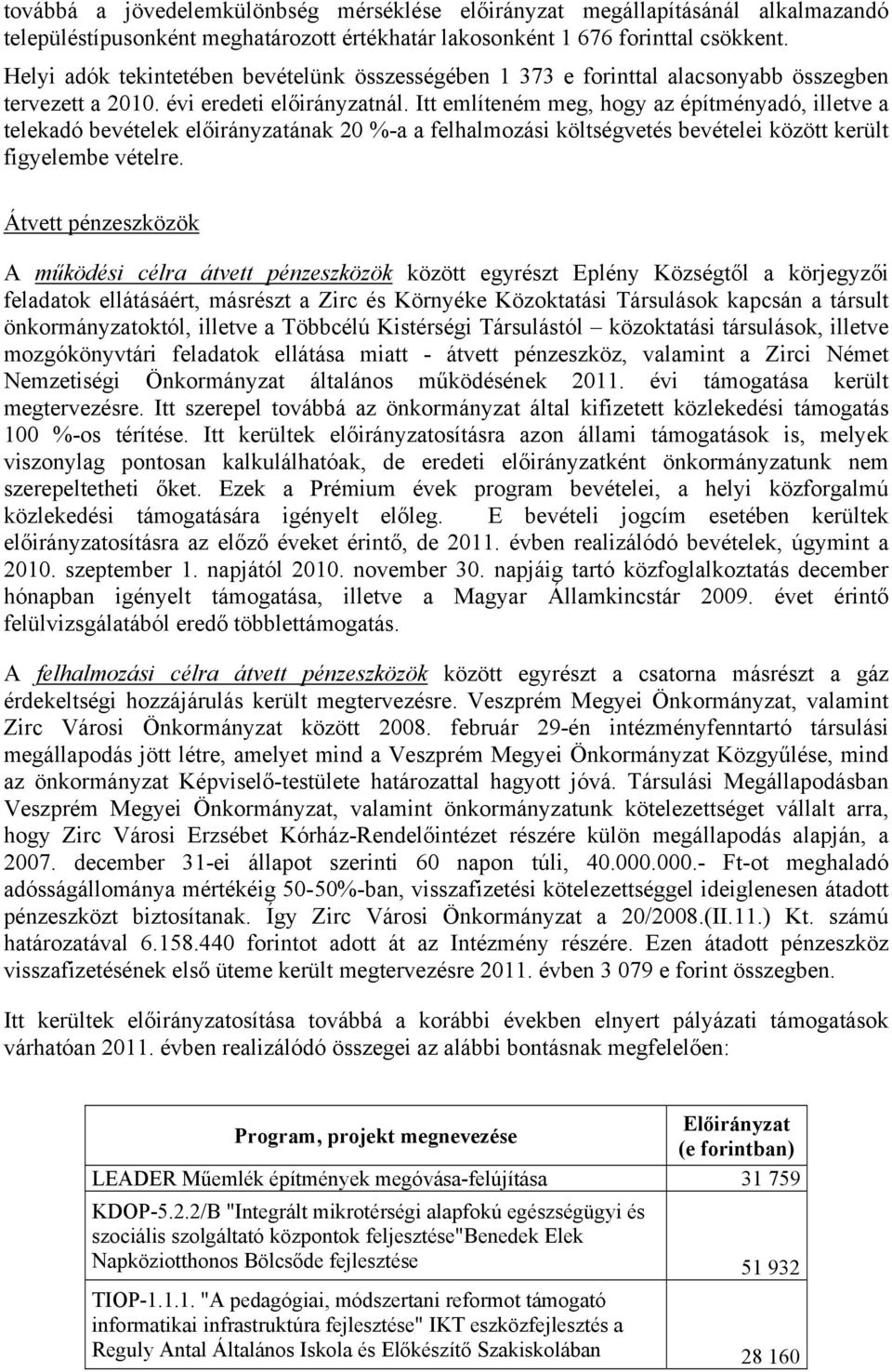 Itt említeném meg, hogy az építményadó, illetve a telekadó bevételek előirányzatának 20 %-a a felhalmozási költségvetés bevételei között került figyelembe vételre.