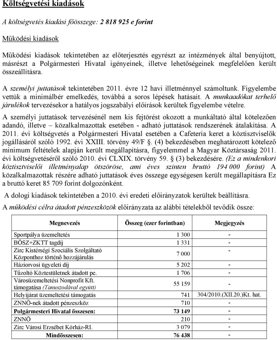 Figyelembe vettük a minimálbér emelkedés, továbbá a soros lépések hatásait. A munkaadókat terhelő járulékok tervezésekor a hatályos jogszabályi előírások kerültek figyelembe vételre.